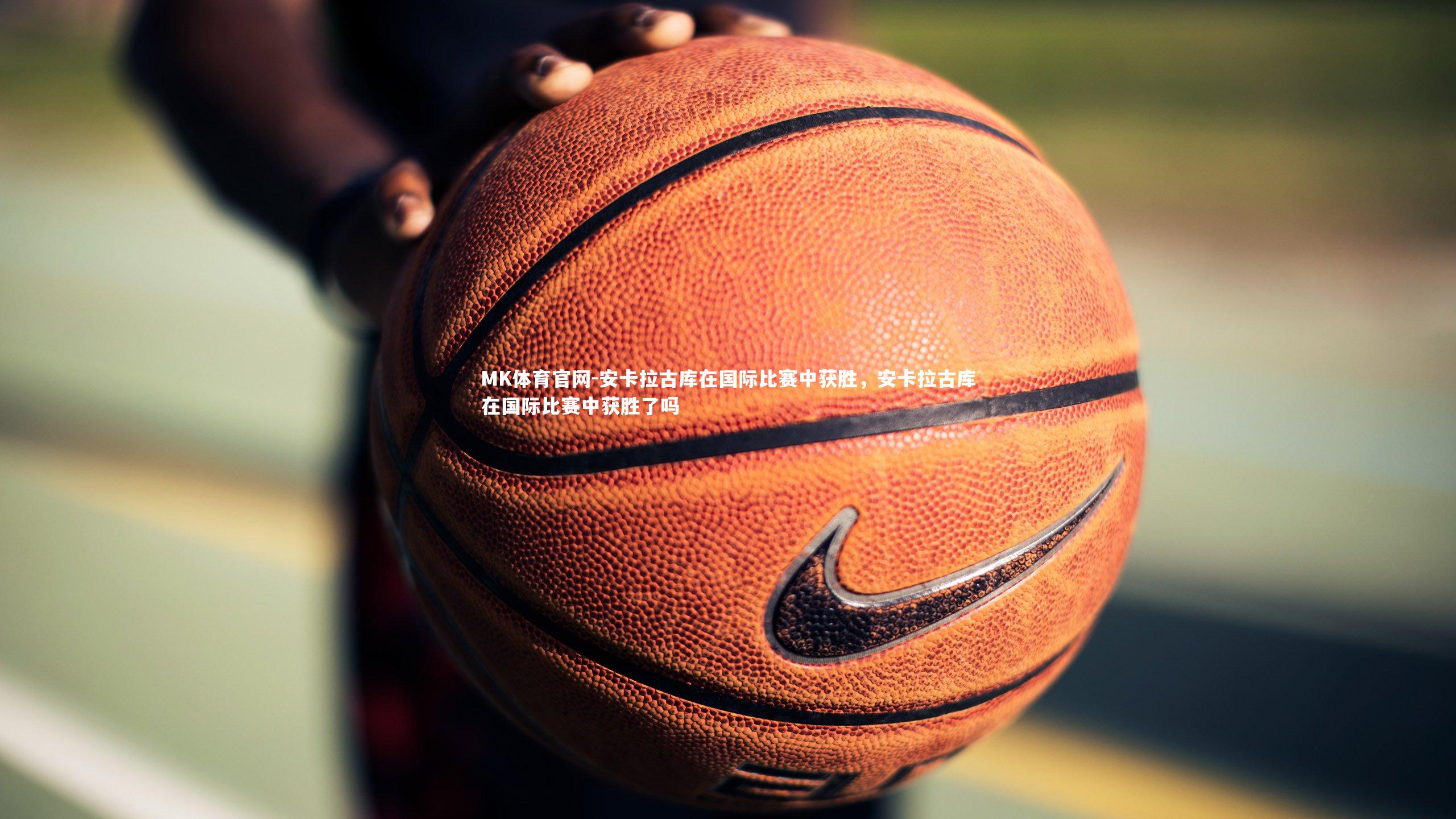 安卡拉古库在国际比赛中获胜,安卡拉古库在国际比赛中获胜了吗