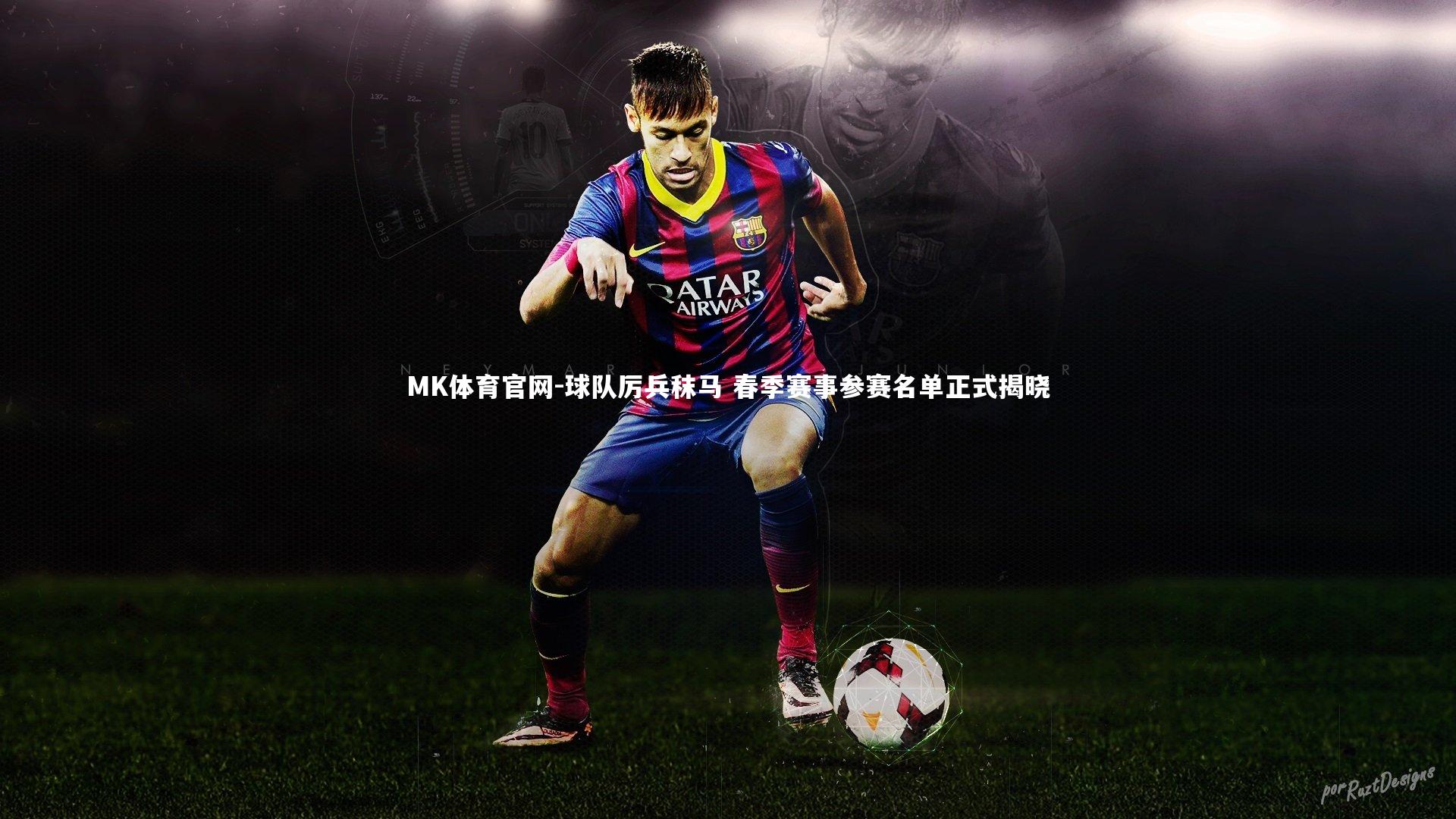 球队厉兵秣马 春季赛事参赛名单正式揭晓